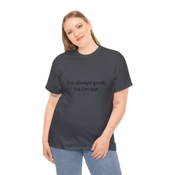 I'm always good till I'm not, Unisex Heavy Cotton Tee - Image 4