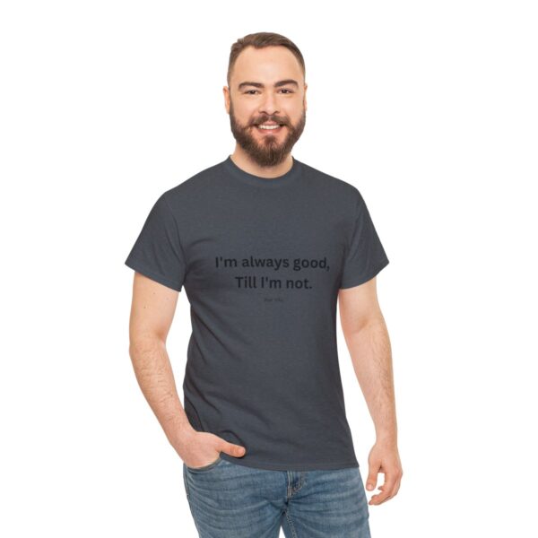 I'm always good till I'm not, Unisex Heavy Cotton Tee - Image 5
