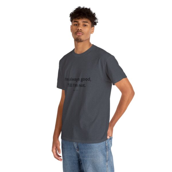 I'm always good till I'm not, Unisex Heavy Cotton Tee - Image 6