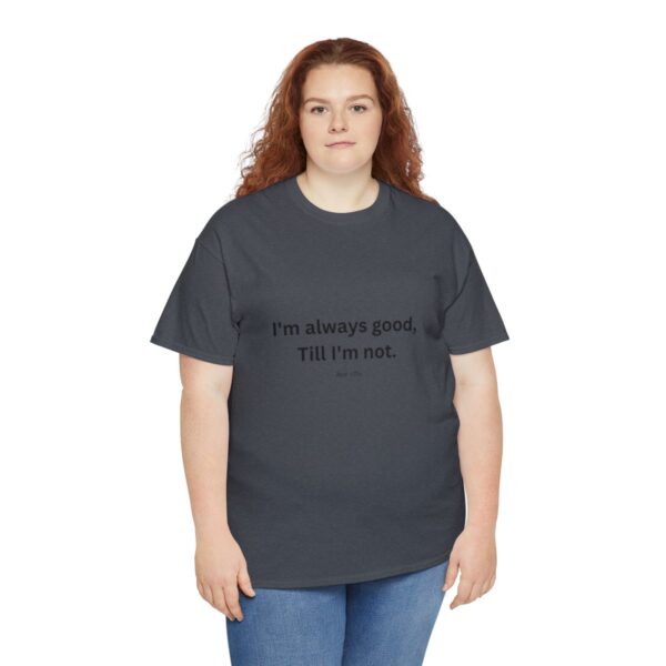 I'm always good till I'm not, Unisex Heavy Cotton Tee - Image 7