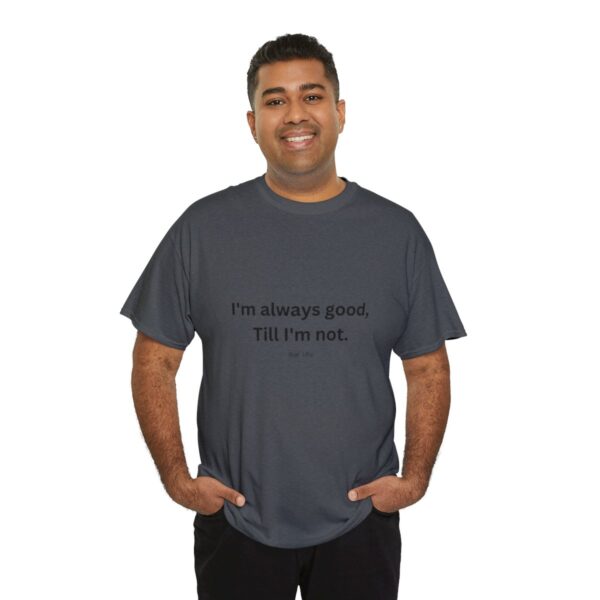 I'm always good till I'm not, Unisex Heavy Cotton Tee - Image 8