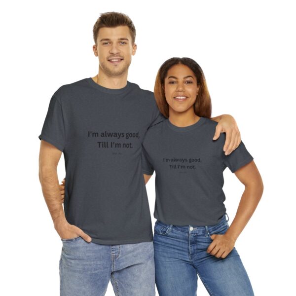 I'm always good till I'm not, Unisex Heavy Cotton Tee - Image 10