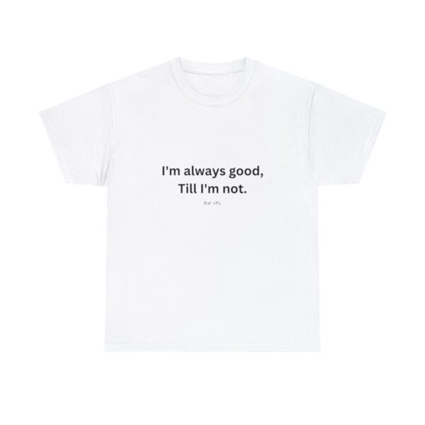 I'm always good till I'm not, Unisex Heavy Cotton Tee - Image 13