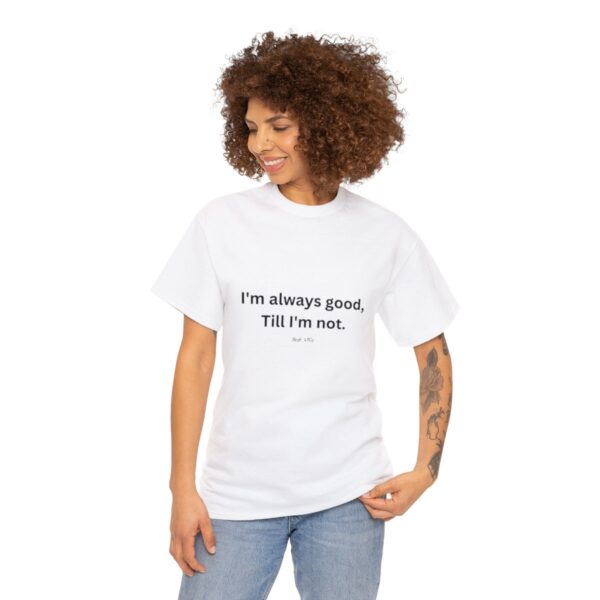I'm always good till I'm not, Unisex Heavy Cotton Tee - Image 15