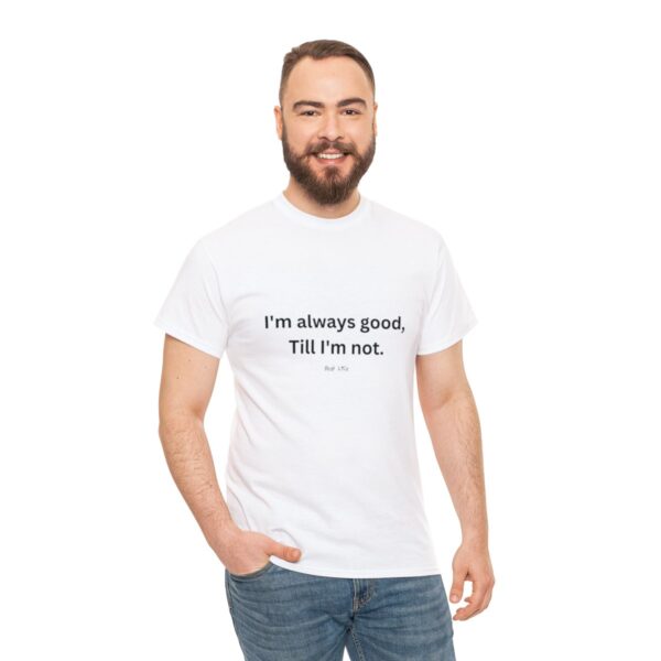 I'm always good till I'm not, Unisex Heavy Cotton Tee - Image 17