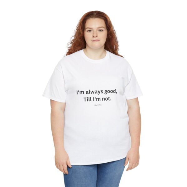 I'm always good till I'm not, Unisex Heavy Cotton Tee - Image 19