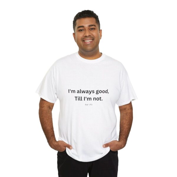I'm always good till I'm not, Unisex Heavy Cotton Tee - Image 20