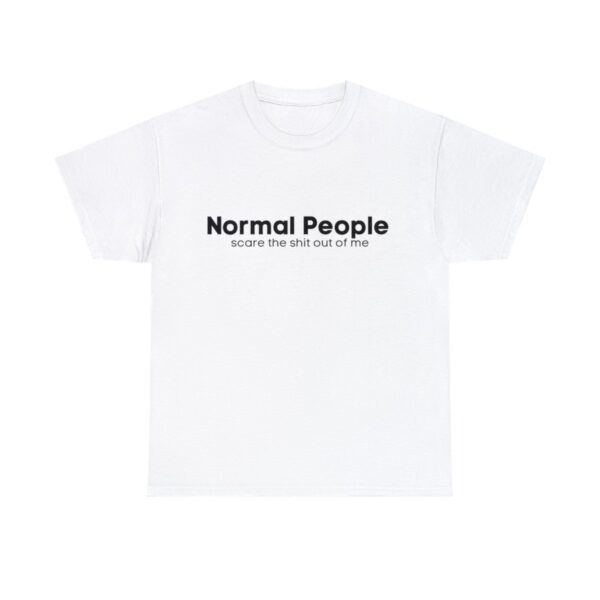 Brat Life "Normal people scare the shit out of me" Black Text Unisex Heavy Cotton Tee - Image 13