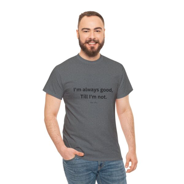I'm always good till I'm not, Unisex Heavy Cotton Tee - Image 113