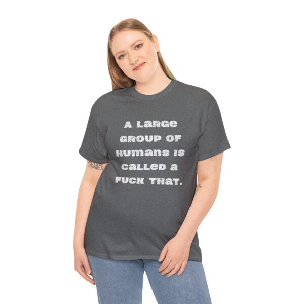 Brat Life "A large group of humans is called a fuck that" Unisex Heavy Cotton Tee - Image 40