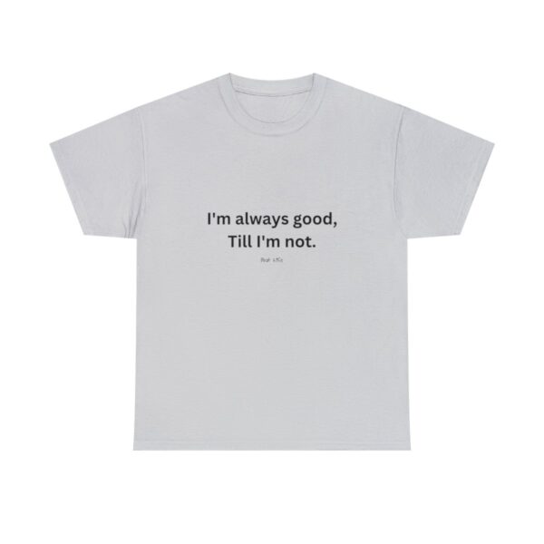 I'm always good till I'm not, Unisex Heavy Cotton Tee - Image 73