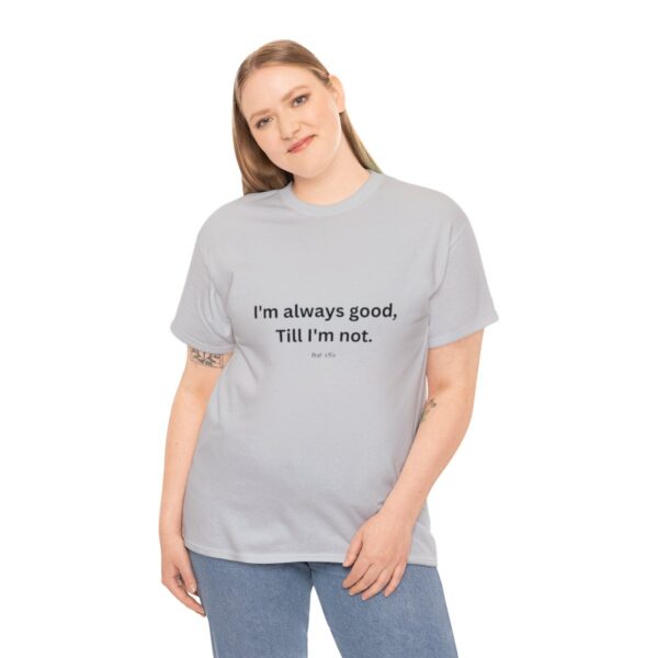 I'm always good till I'm not, Unisex Heavy Cotton Tee - Image 76