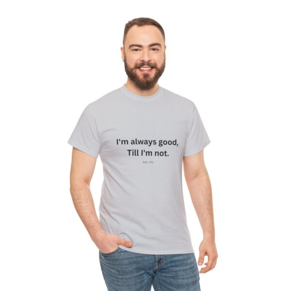 I'm always good till I'm not, Unisex Heavy Cotton Tee - Image 77