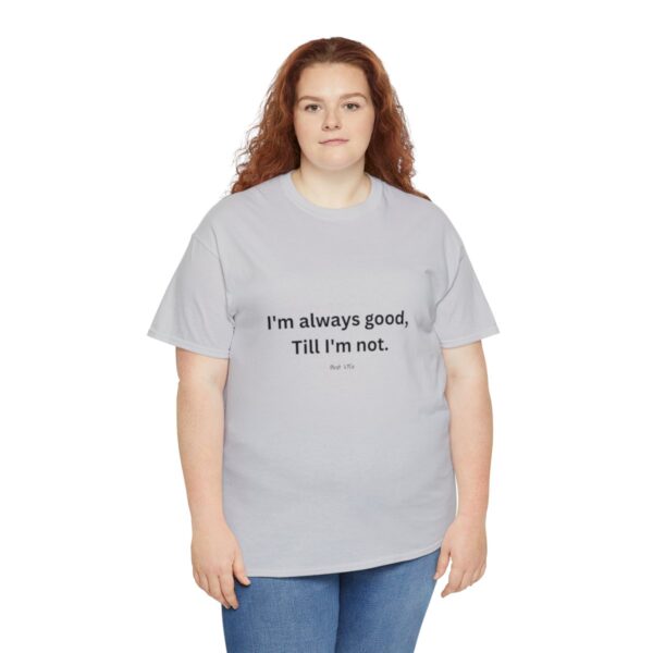 I'm always good till I'm not, Unisex Heavy Cotton Tee - Image 79