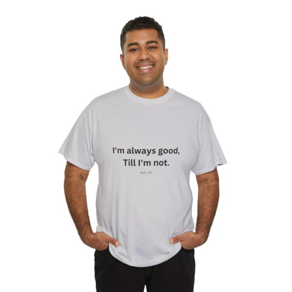 I'm always good till I'm not, Unisex Heavy Cotton Tee - Image 80