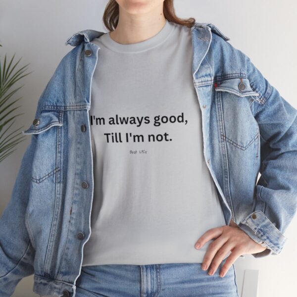 I'm always good till I'm not, Unisex Heavy Cotton Tee - Image 81