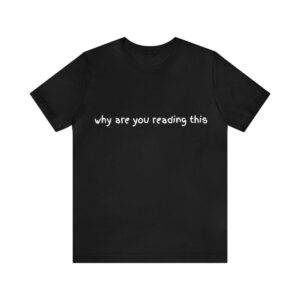 Brat Life "why are you reading this" Unisex Jersey Short Sleeve Tee