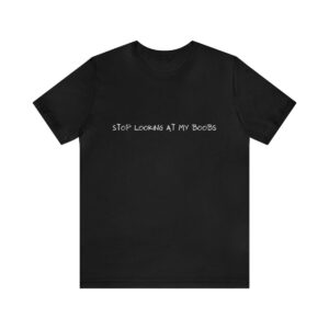 Brat Life "Stop looking at my boobs" Unisex Jersey Short Sleeve Tee