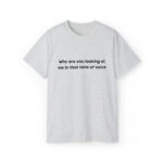 Brat Life "Why are you looking at me in that tone of voice" Unisex Ultra Cotton Tee