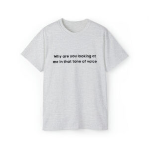Brat Life "Why are you looking at me in that tone of voice" Unisex Ultra Cotton Tee