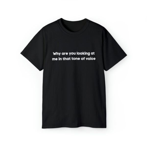 Brat Life "Why are you looking at me in that tone of voice" Unisex Ultra Cotton Tee