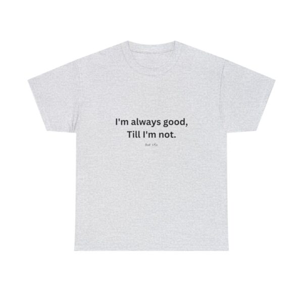 I'm always good till I'm not, Unisex Heavy Cotton Tee - Image 25