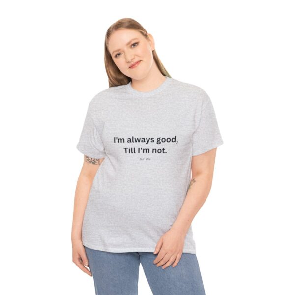 I'm always good till I'm not, Unisex Heavy Cotton Tee - Image 28