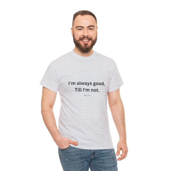 I'm always good till I'm not, Unisex Heavy Cotton Tee - Image 29