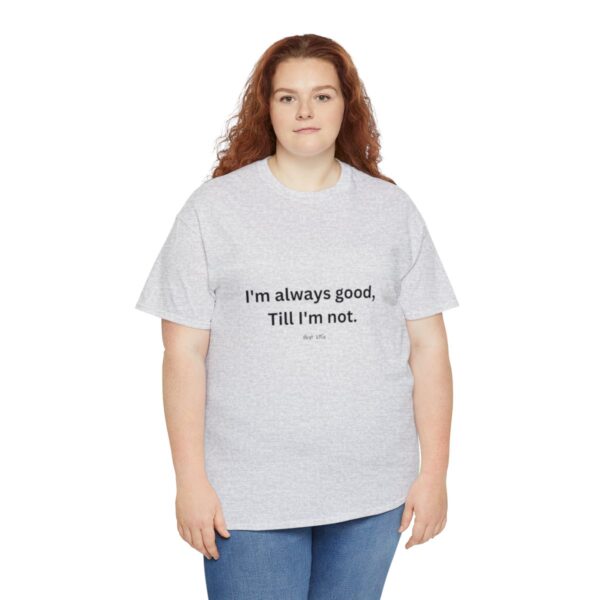 I'm always good till I'm not, Unisex Heavy Cotton Tee - Image 31