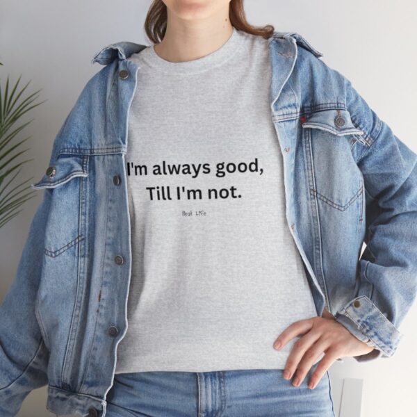 I'm always good till I'm not, Unisex Heavy Cotton Tee - Image 33