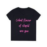 Brat Life "What Flavor Of Stupid Are You" Ladies' V-Neck T-Shirt