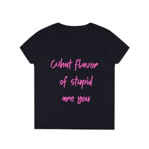 Brat Life "What Flavor Of Stupid Are You" Ladies' V-Neck T-Shirt