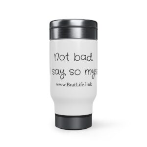 Brat Life, Not Bad if I Say So Myself, Stainless Steel Travel Mug with Handle, 14oz
