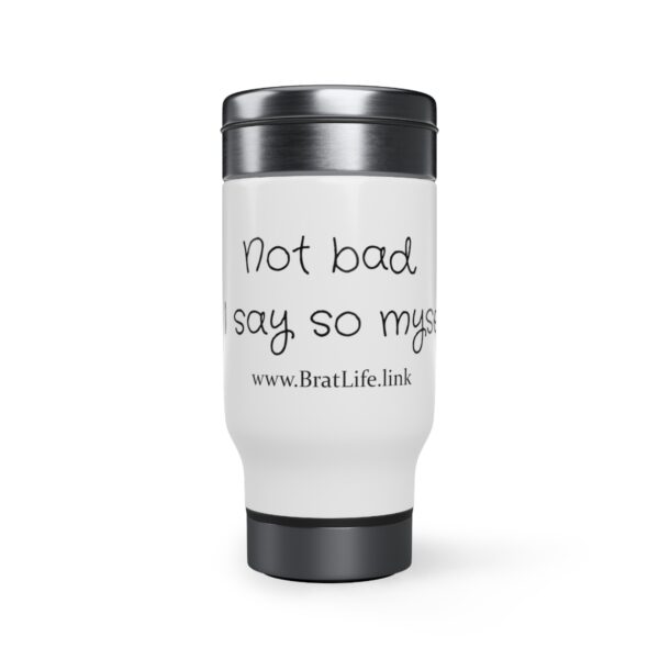 Brat Life, Not Bad if I Say So Myself, Stainless Steel Travel Mug with Handle, 14oz