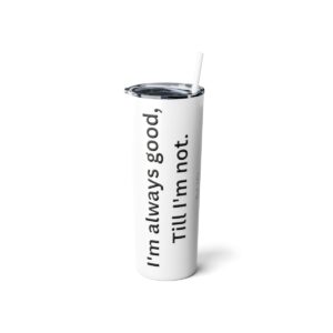 Good Till I'm Not, Brat Life, Skinny Steel Tumbler with Straw, 20oz
