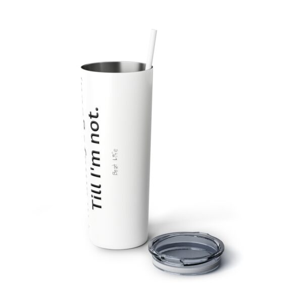 Good Till I'm Not, Brat Life, Skinny Steel Tumbler with Straw, 20oz - Image 6