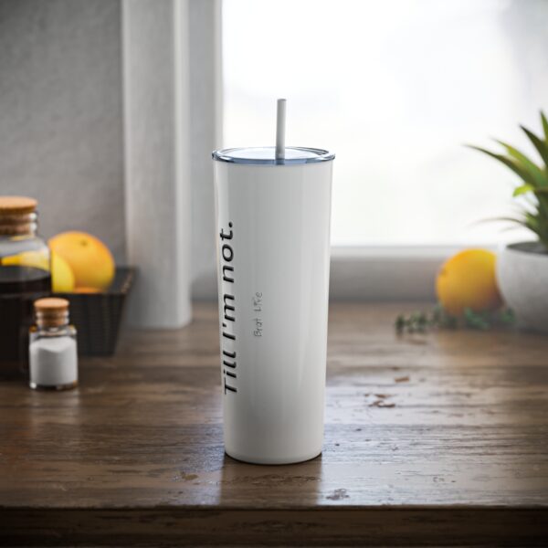 Good Till I'm Not, Brat Life, Skinny Steel Tumbler with Straw, 20oz - Image 7