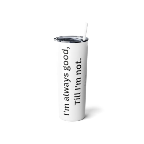 Good Till I'm Not, Brat Life, Skinny Steel Tumbler with Straw, 20oz