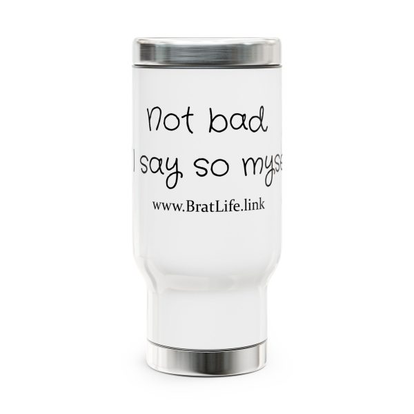 Brat Life, Not Bad if I Say So Myself, Stainless Steel Travel Mug with Handle, 14oz